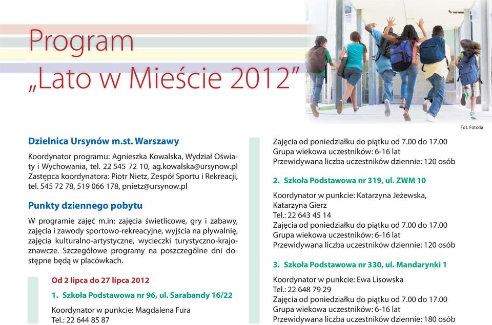 in: zajęcia świetlicowe, gry i zabawy, zajęcia i zawody sportowo-rekreacyjne, wyjścia na pływalnię, zajęcia kulturalno-artystyczne, wycieczki turystyczno-krajoznawcze.