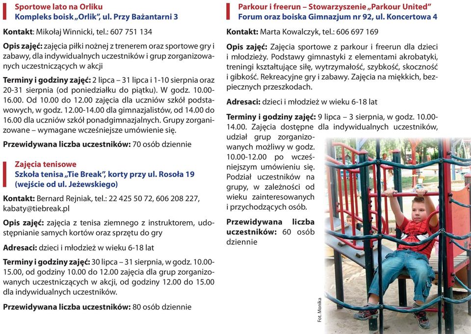 lipca i 1-10 sierpnia oraz 20-31 sierpnia (od poniedziałku do piątku). W godz. 10.00-16.00. Od 10.00 do 12.00 zajęcia dla uczniów szkół podstawowych, w godz. 12.00-14.00 dla gimnazjalistów, od 14.