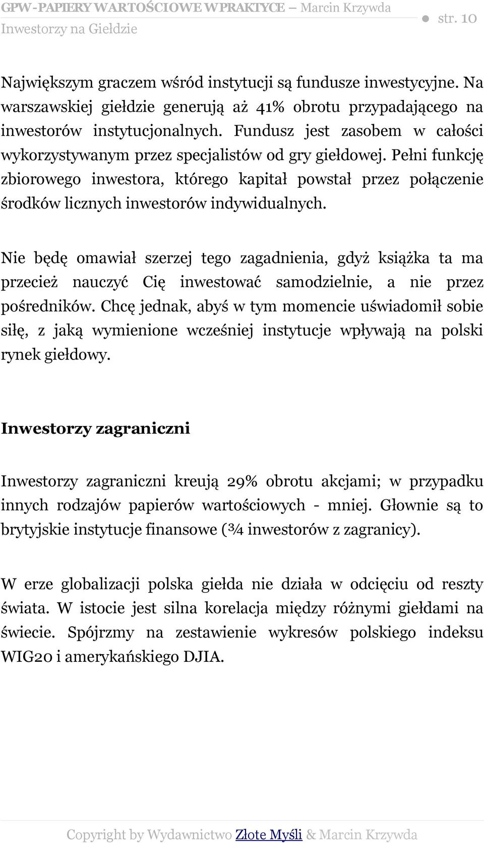 Pełni funkcję zbiorowego inwestora, którego kapitał powstał przez połączenie środków licznych inwestorów indywidualnych.