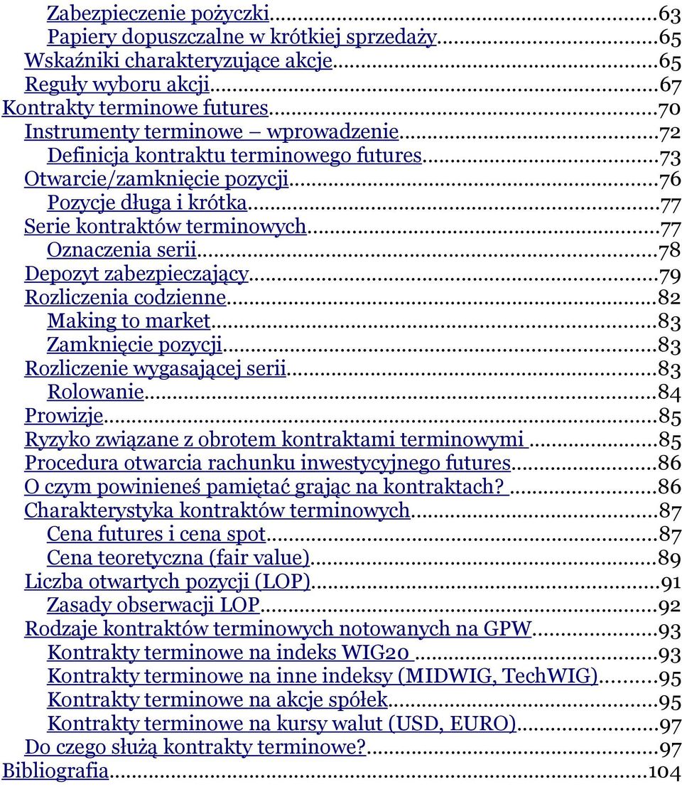 ..78 Depozyt zabezpieczający...79 Rozliczenia codzienne...82 Making to market...83 Zamknięcie pozycji...83 Rozliczenie wygasającej serii...83 Rolowanie...84 Prowizje.