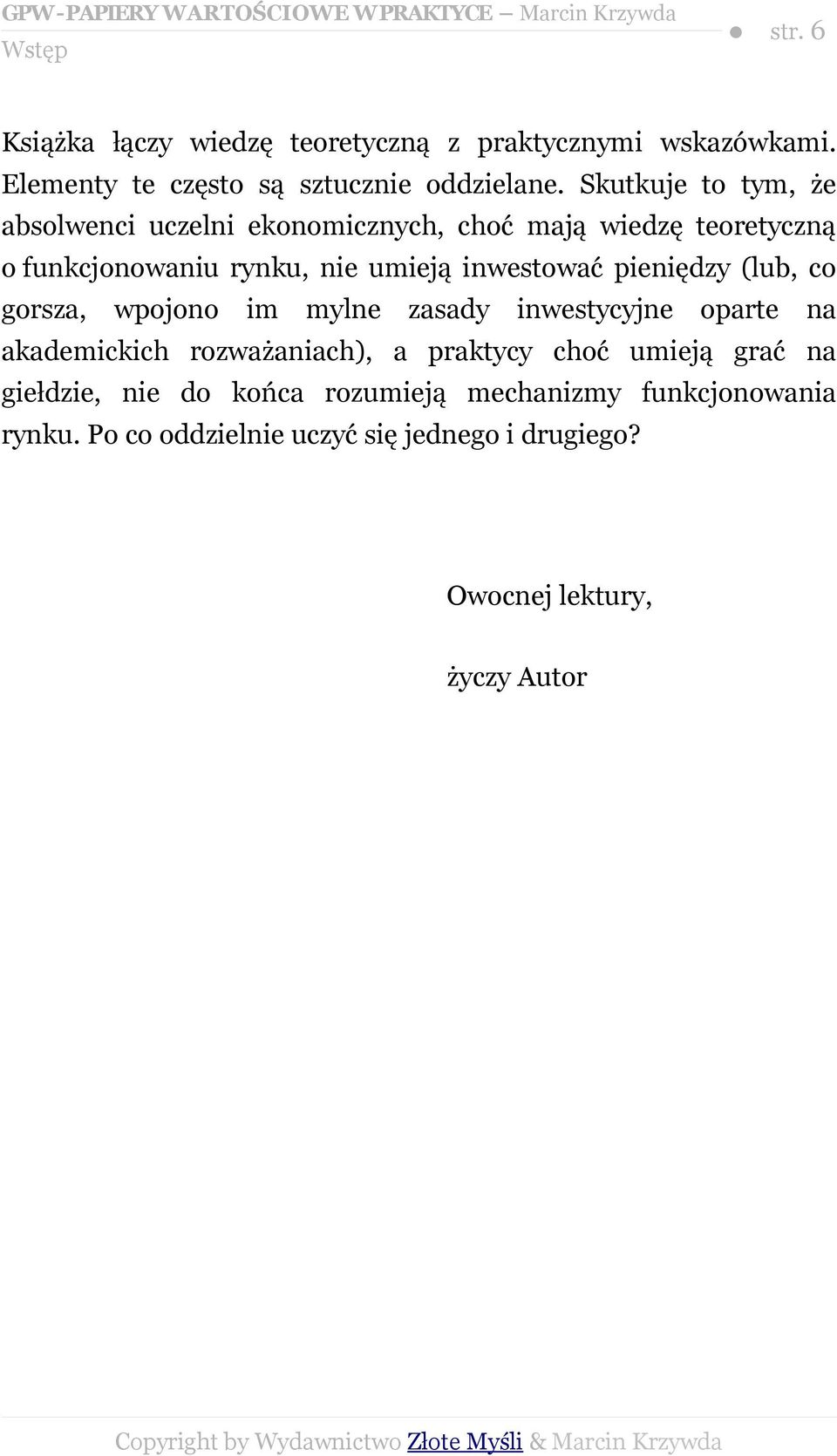 pieniędzy (lub, co gorsza, wpojono im mylne zasady inwestycyjne oparte akademickich rozważaniach), a praktycy choć umieją grać