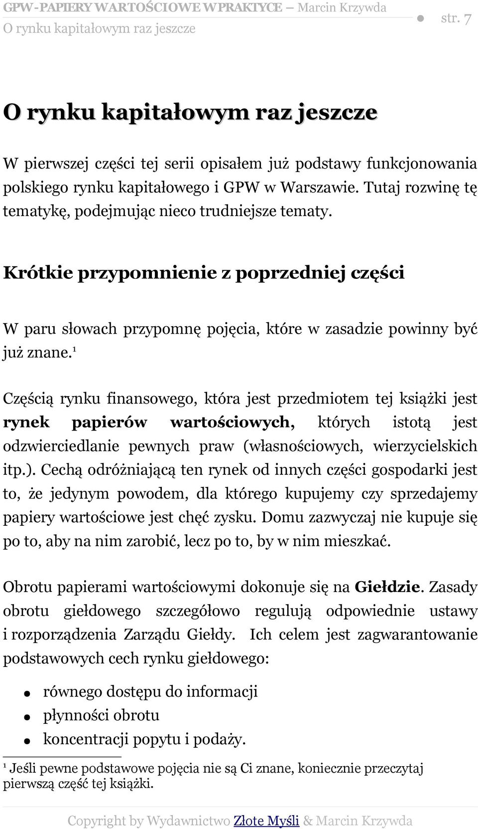 1 Częścią rynku finsowego, która jest przedmiotem tej książki jest rynek papierów wartościowych, których istotą jest odzwierciedlanie pewnych praw (własnościowych, wierzycielskich itp.).