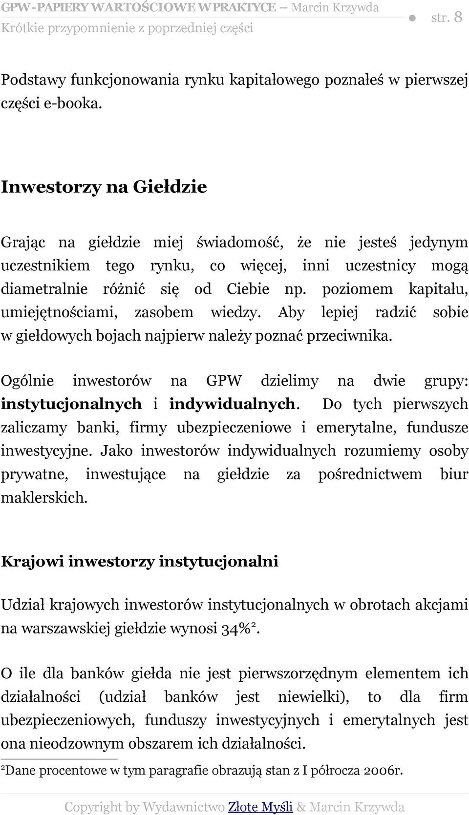uczestnicy mogą poziomem kapitału, Aby lepiej radzić sobie w giełdowych bojach jpierw leży pozć przeciwnika. Ogólnie inwestorów GPW dzielimy instytucjolnych i indywidualnych.