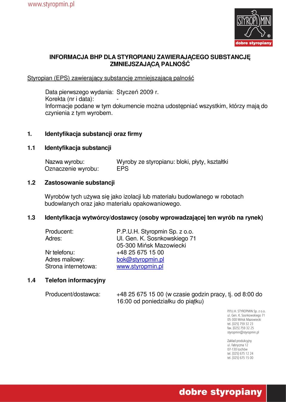 1 Identyfikacja substancji Nazwa wyrobu: Oznaczenie wyrobu: Wyroby ze styropianu: bloki, płyty, kształtki EPS 1.