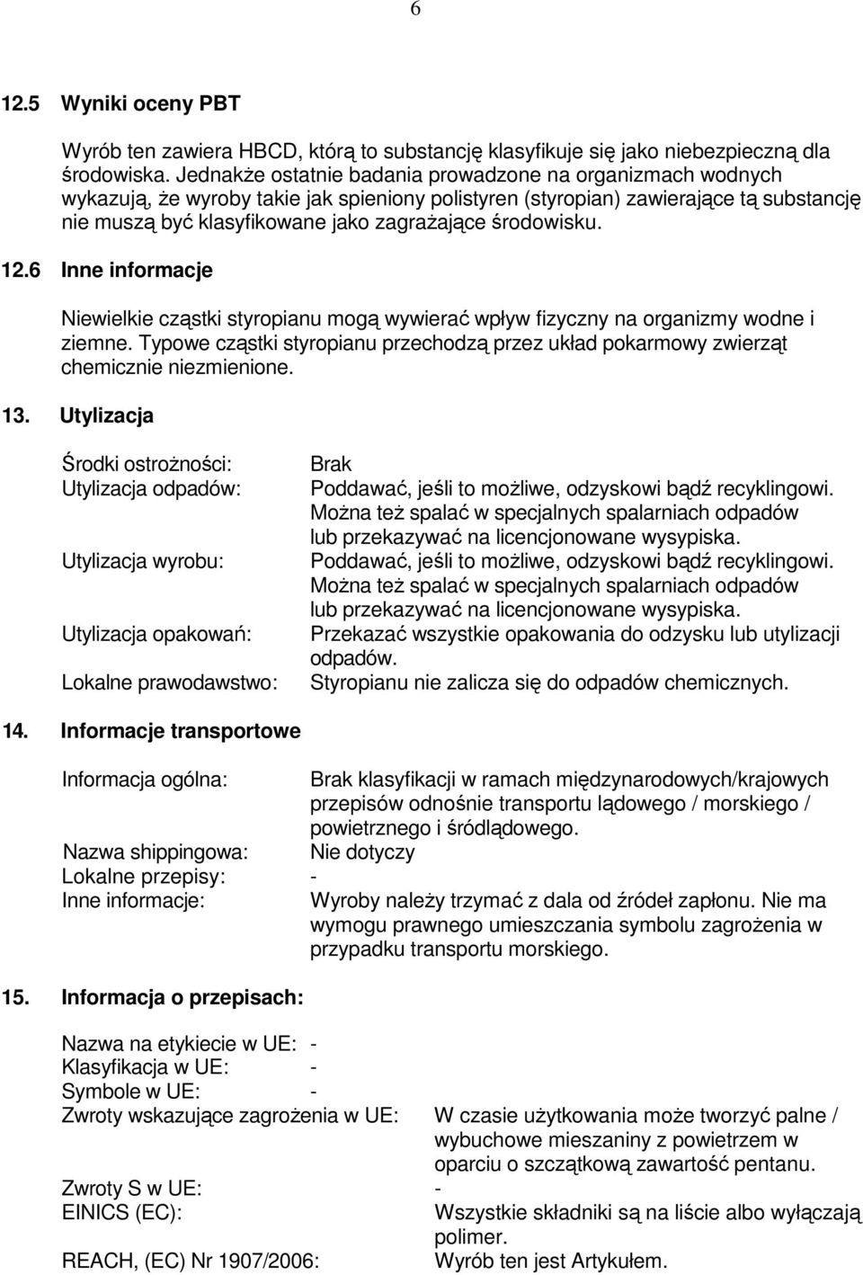 środowisku. 12.6 Inne informacje Niewielkie cząstki styropianu mogą wywierać wpływ fizyczny na organizmy wodne i ziemne.