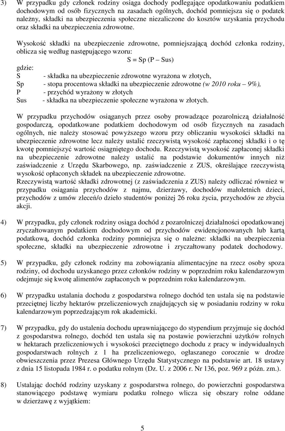 Wysokość składki na ubezpieczenie zdrowotne, pomniejszającą dochód członka rodziny, oblicza się według następującego wzoru: S = Sp (P Sus) gdzie: S - składka na ubezpieczenie zdrowotne wyraŝona w