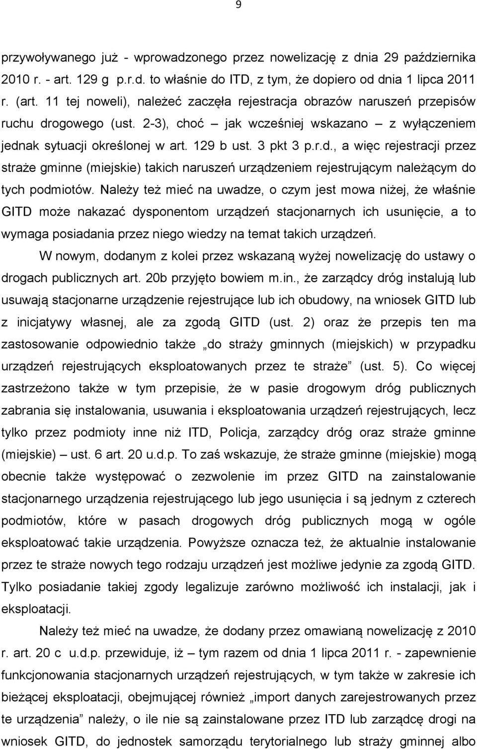 ogowego (ust. 2-3), choć jak wcześniej wskazano z wyłączeniem jednak sytuacji określonej w art. 129 b ust. 3 pkt 3 p.r.d., a więc rejestracji przez straże gminne (miejskie) takich naruszeń urządzeniem rejestrującym należącym do tych podmiotów.