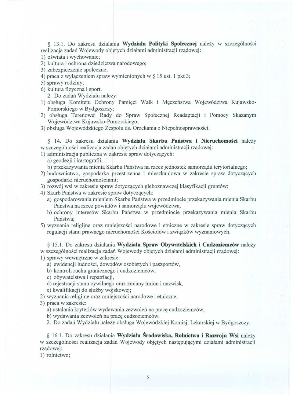 Do zadań Wydziału należy: l) obsługa Komitetu Ochrony Pamięci Walk i Męczeństwa Województwa Kujawsko- Pomorskiego w Bydgoszczy; 2) obsługa Terenowej Rady do Spraw Społecznej Readaptacji i Pomocy