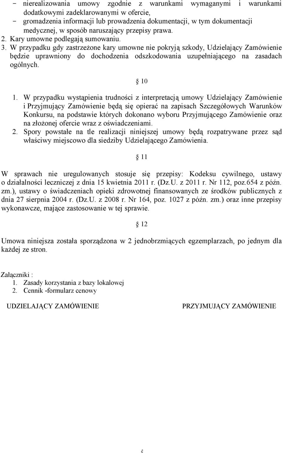 W przypadku gdy zastrzeżone kary umowne nie pokryją szkody, Udzielający Zamówienie będzie uprawniony do dochodzenia odszkodowania uzupełniającego na zasadach ogólnych. 10 1.