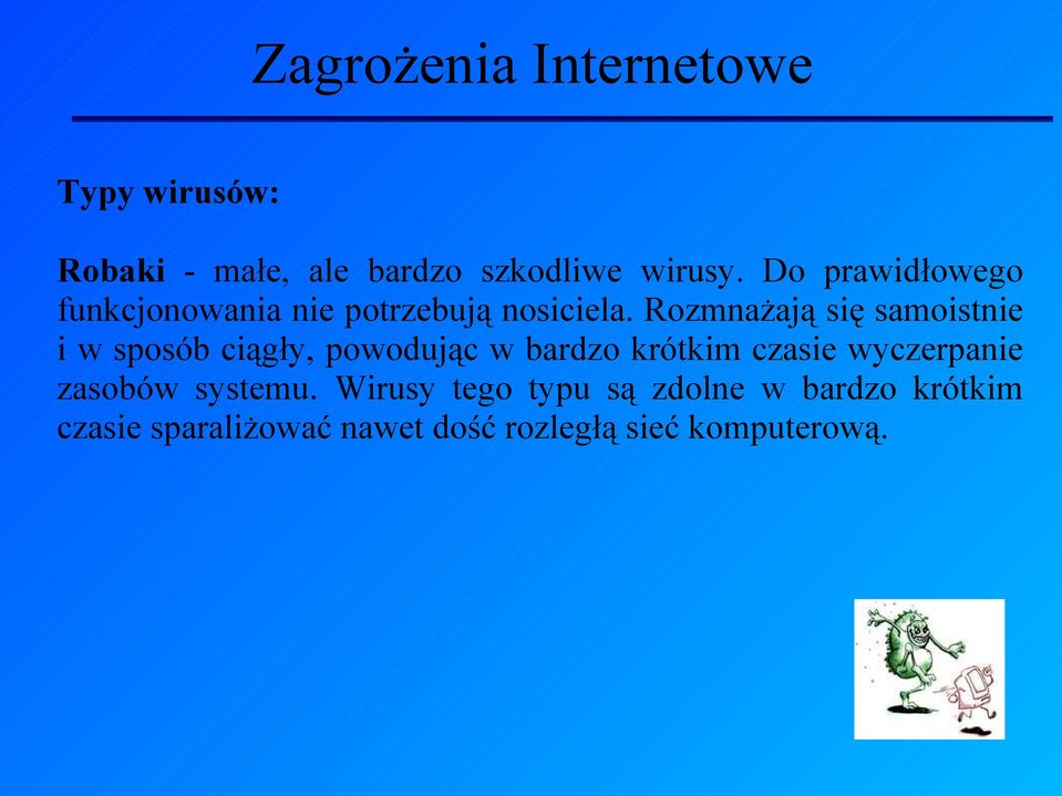 Rozmnażają się samoistnie i w sposób ciągły, powodując w bardzo krótkim czasie