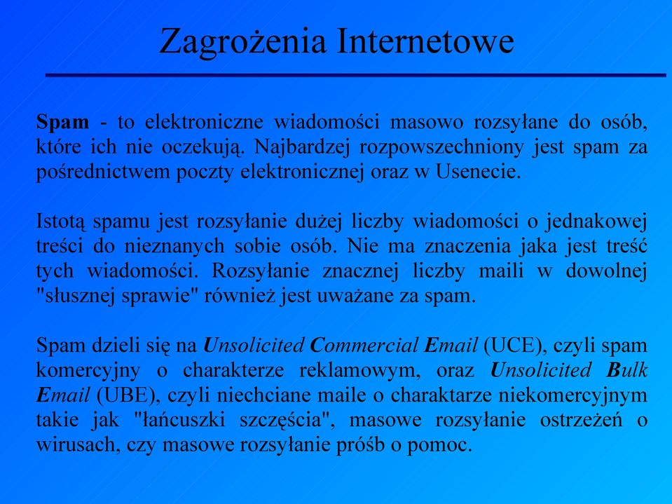 Istotą spamu jest rozsyłanie dużej liczby wiadomości o jednakowej treści do nieznanych sobie osób. Nie ma znaczenia jaka jest treść tych wiadomości.