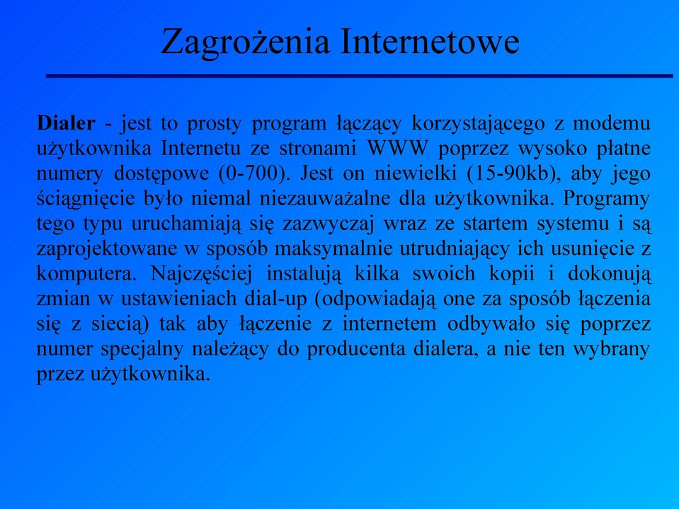 Programy tego typu uruchamiają się zazwyczaj wraz ze startem systemu i są zaprojektowane w sposób maksymalnie utrudniający ich usunięcie z komputera.