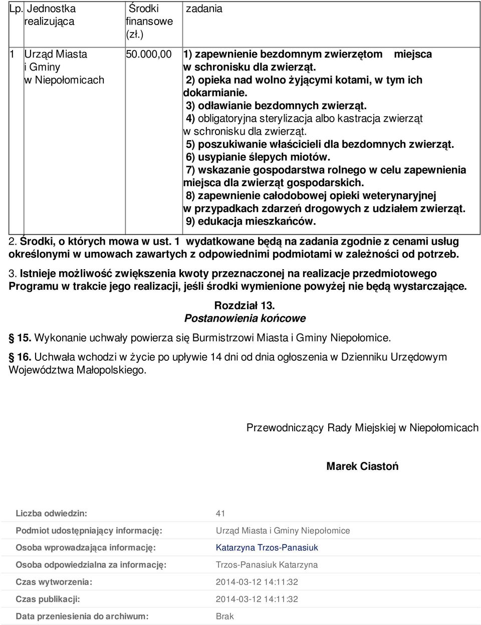 5) poszukiwanie właścicieli dla bezdomnych zwierząt. 6) usypianie ślepych miotów. 7) wskazanie gospodarstwa rolnego w celu zapewnienia miejsca dla zwierząt gospodarskich.