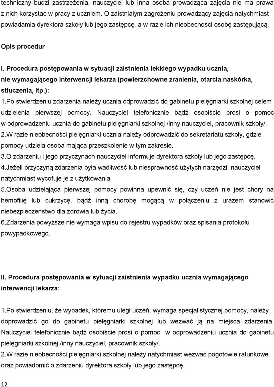 Procedura postępowania w sytuacji zaistnienia lekkiego wypadku ucznia, nie wymagającego interwencji lekarza (powierzchowne zranienia, otarcia naskórka, stłuczenia, itp.): 1.