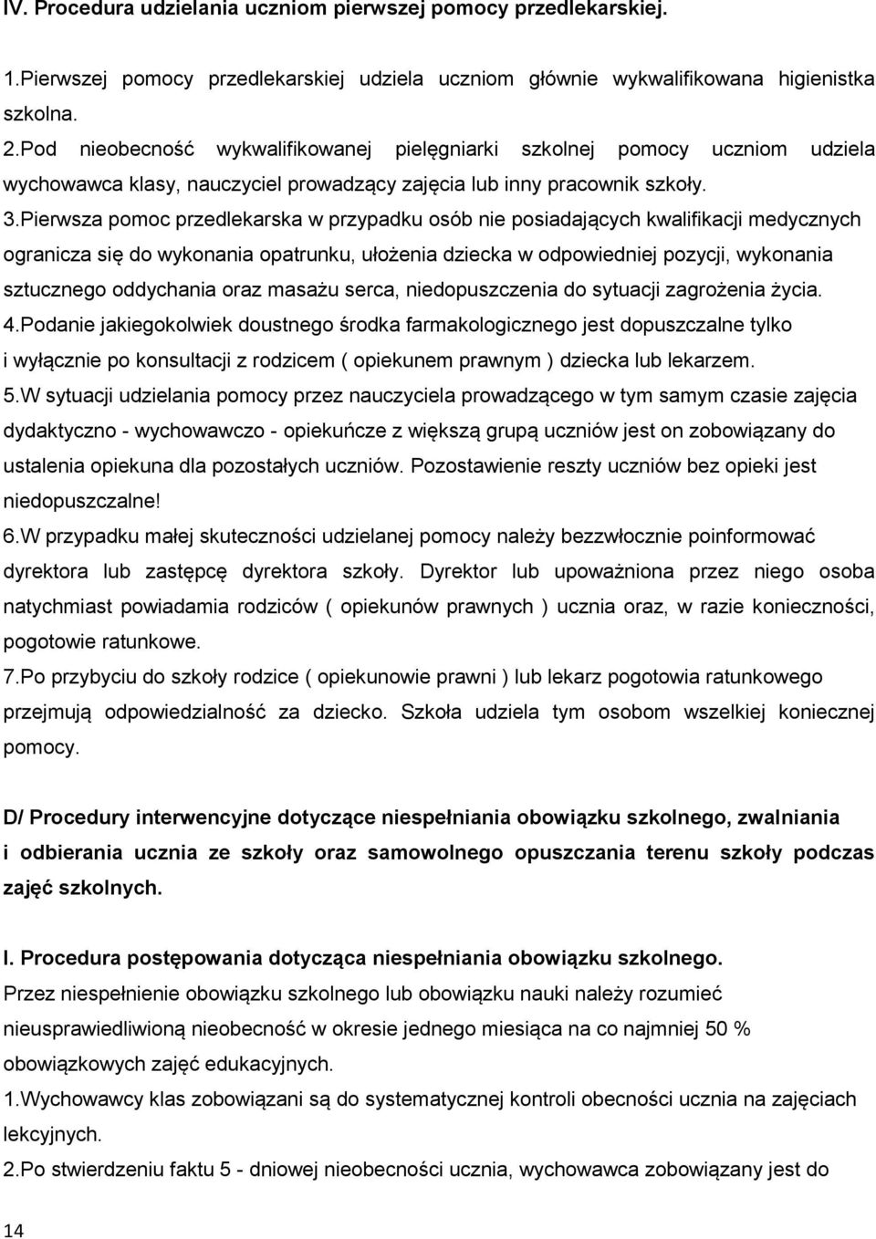 Pierwsza pomoc przedlekarska w przypadku osób nie posiadających kwalifikacji medycznych ogranicza się do wykonania opatrunku, ułożenia dziecka w odpowiedniej pozycji, wykonania sztucznego oddychania