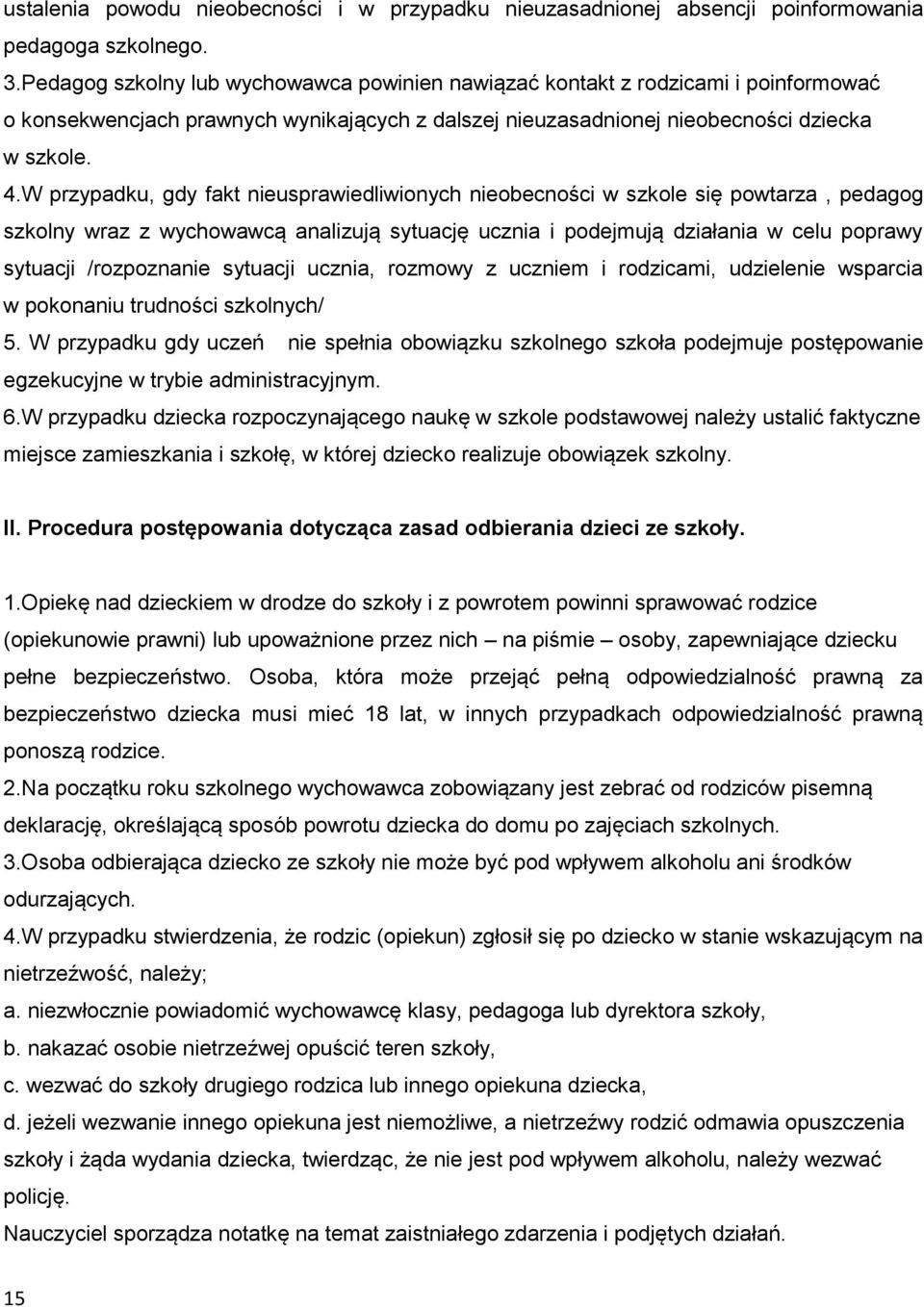 W przypadku, gdy fakt nieusprawiedliwionych nieobecności w szkole się powtarza, pedagog szkolny wraz z wychowawcą analizują sytuację ucznia i podejmują działania w celu poprawy sytuacji /rozpoznanie
