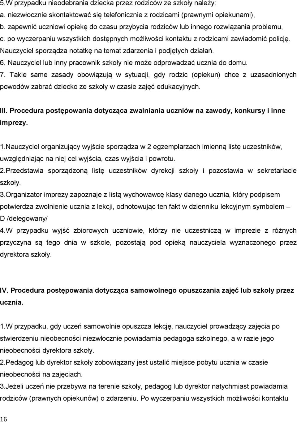 Nauczyciel sporządza notatkę na temat zdarzenia i podjętych działań. 6. Nauczyciel lub inny pracownik szkoły nie może odprowadzać ucznia do domu. 7.