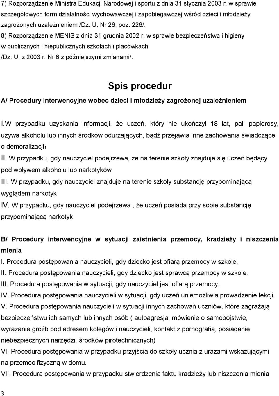 w sprawie bezpieczeństwa i higieny w publicznych i niepublicznych szkołach i placówkach /Dz. U. z 2003 r. Nr 6 z późniejszymi zmianami/.