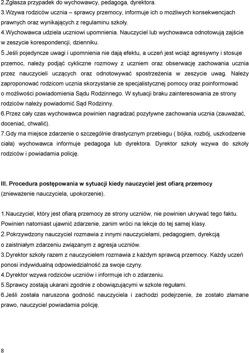 Jeśli pojedyncze uwagi i upomnienia nie dają efektu, a uczeń jest wciąż agresywny i stosuje przemoc, należy podjąć cykliczne rozmowy z uczniem oraz obserwację zachowania ucznia przez nauczycieli