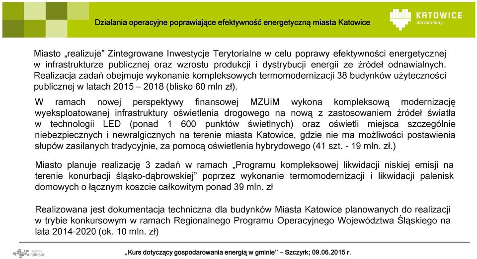 Realizacja zadań obejmuje wykonanie kompleksowych termomodernizacji 38 budynków użyteczności publicznej w latach 2015 2018 (blisko 60 mln zł).