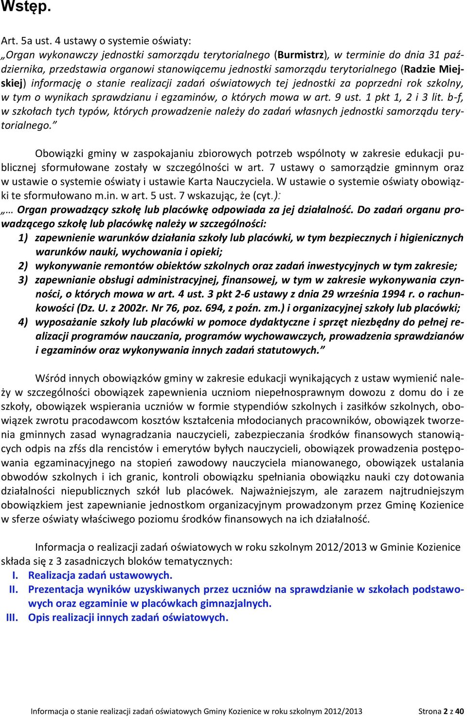 (Radzie Miejskiej) informację o stanie realizacji zadań oświatowych tej jednostki za poprzedni rok szkolny, w tym o wynikach sprawdzianu i egzaminów, o których mowa w art. 9 ust. 1 pkt 1, 2 i 3 lit.