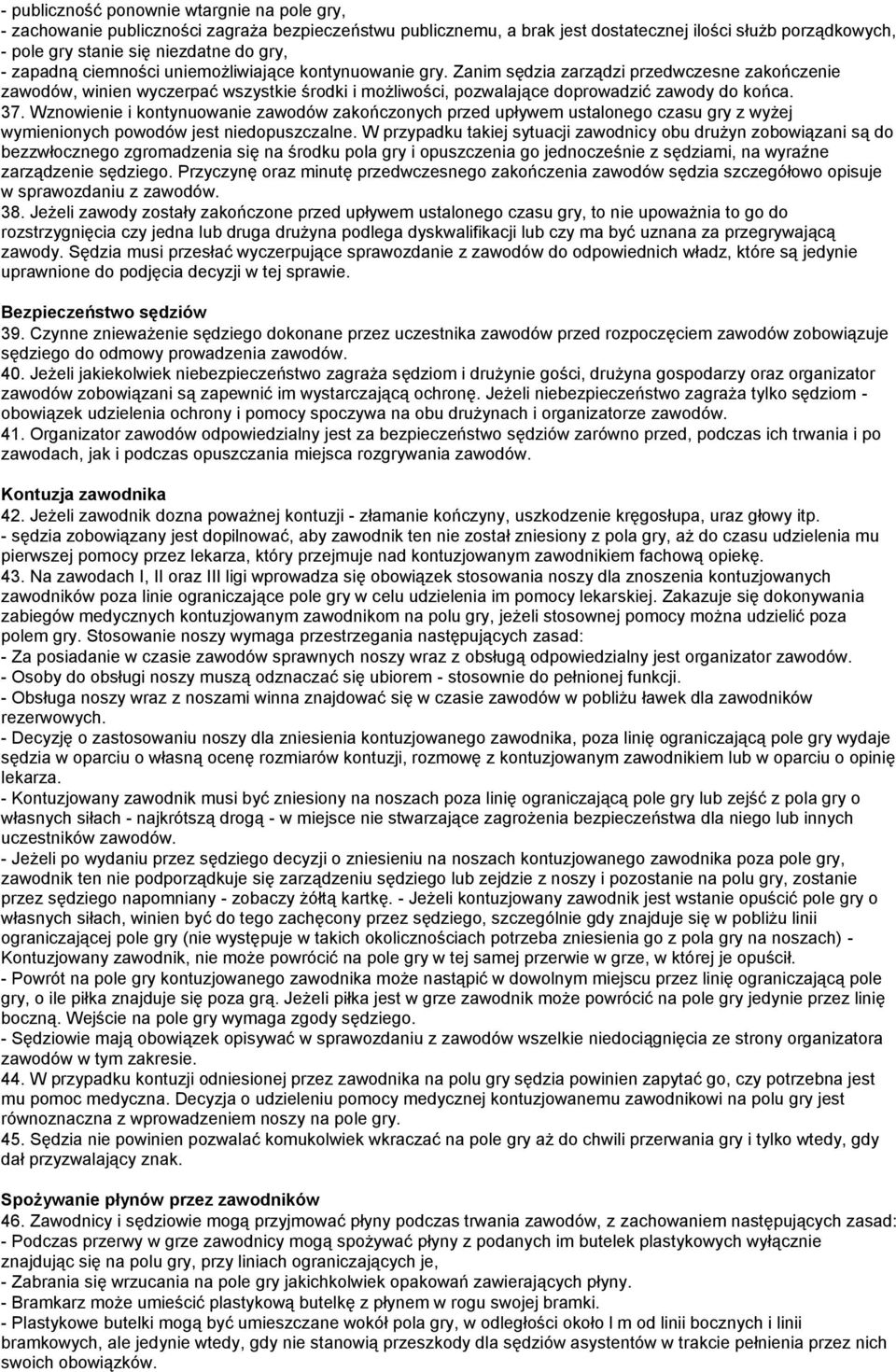 37. Wznowienie i kontynuowanie zawodów zakończonych przed upływem ustalonego czasu gry z wyżej wymienionych powodów jest niedopuszczalne.