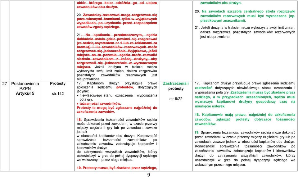 Na spotkaniu przedmeczowym, sędzia dokładnie ustala gdzie powinni się rozgrzewać (za sędzią asystentem nr 1 lub za reklamami za bramką) i ilu zawodników rezerwowych może rozgrzewać się jednocześnie.