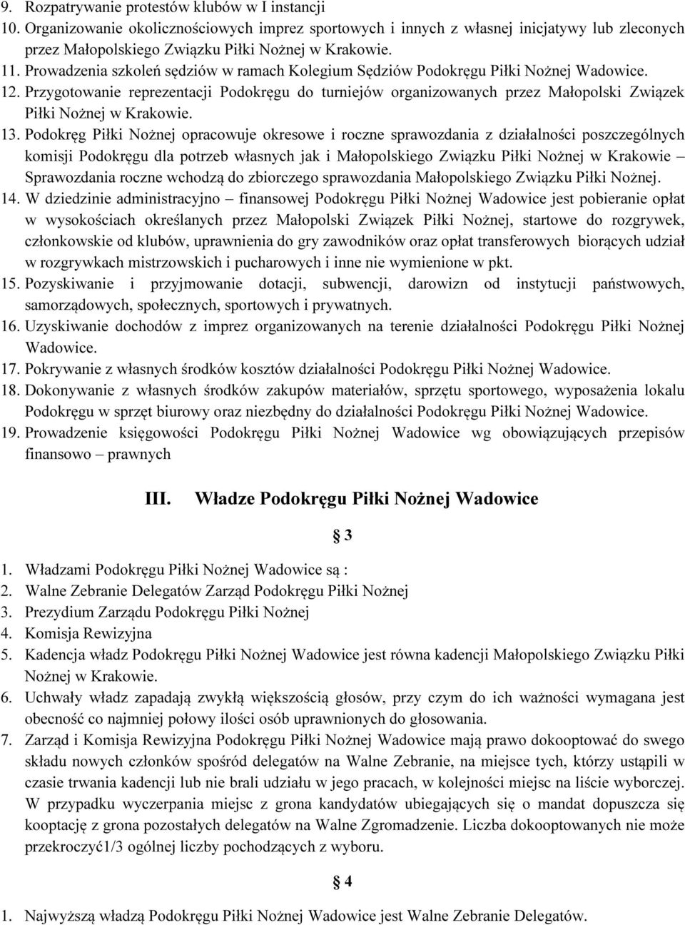 13. Podokręg Piłki Nożnej opracowuje okresowe i roczne sprawozdania z działalności poszczególnych komisji Podokręgu dla potrzeb własnych jak i Małopolskiego Związku Piłki Nożnej w Krakowie