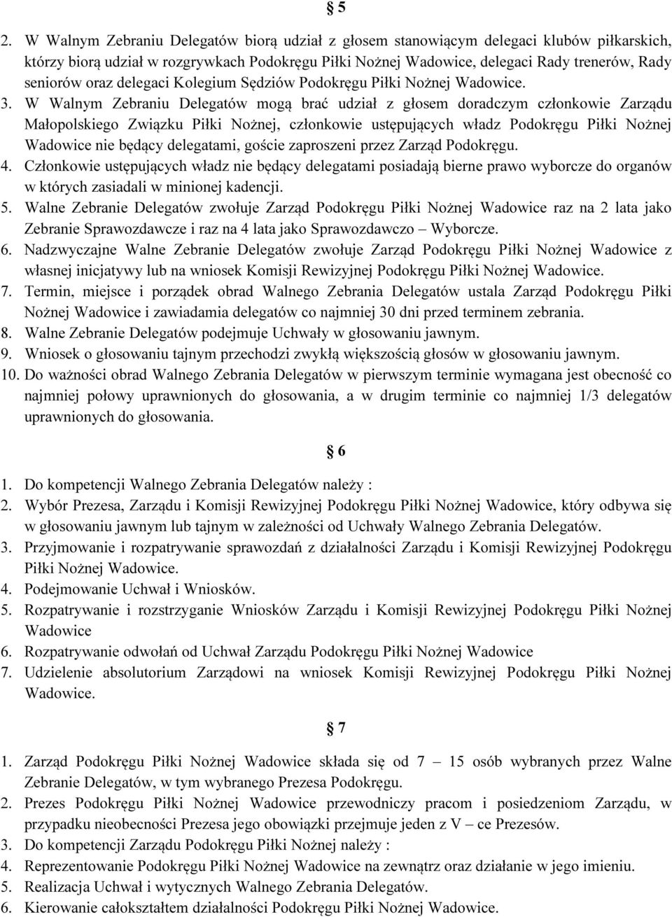 W Walnym Zebraniu Delegatów mogą brać udział z głosem doradczym członkowie Zarządu Małopolskiego Związku Piłki Nożnej, członkowie ustępujących władz Podokręgu Piłki Nożnej Wadowice nie będący