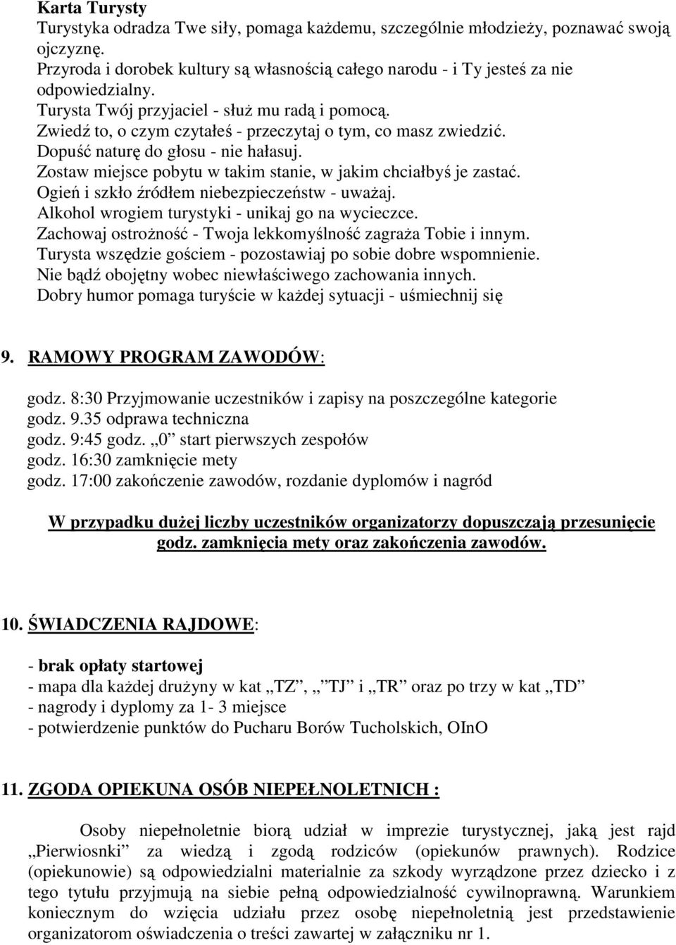 Zostaw miejsce pobytu w takim stanie, w jakim chciałbyś je zastać. Ogień i szkło źródłem niebezpieczeństw - uwaŝaj. Alkohol wrogiem turystyki - unikaj go na wycieczce.