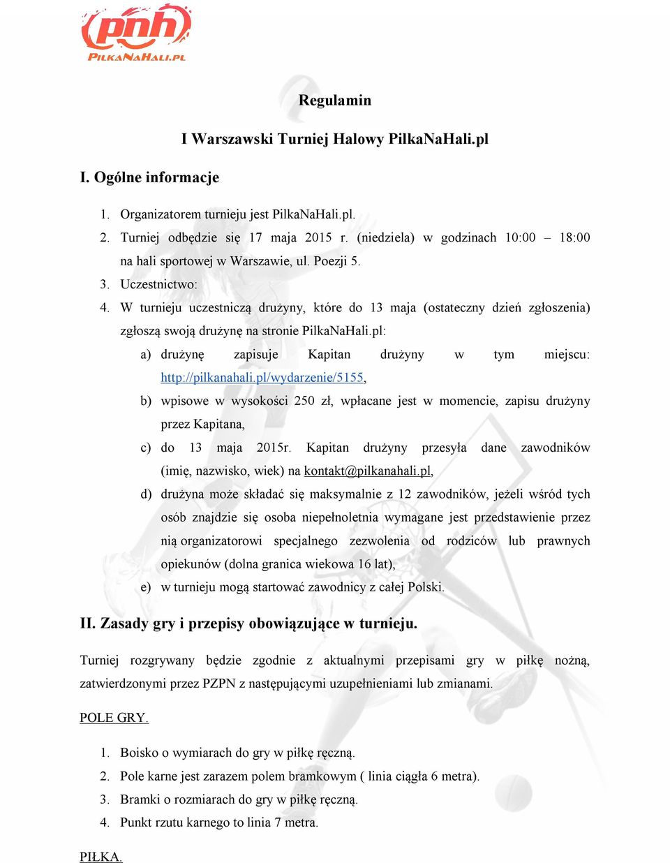 W turnieju uczestniczą drużyny, które do 13 maja (ostateczny dzień zgłoszenia) zgłoszą swoją drużynę na stronie PilkaNaHali.pl: a) drużynę zapisuje Kapitan drużyny w tym miejscu: http://pilkanahali.