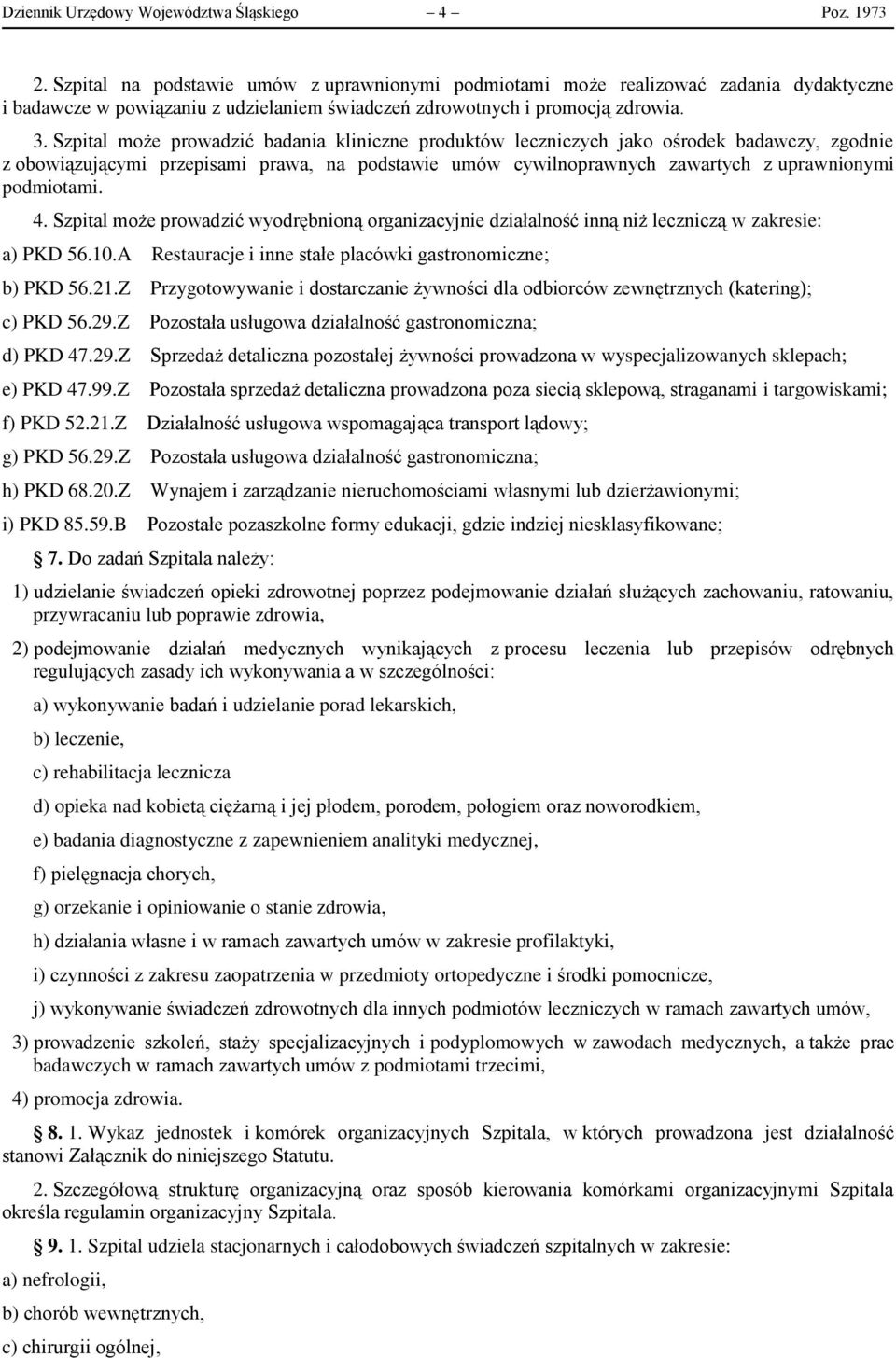 Szpital może prowadzić badania kliniczne produktów leczniczych jako ośrodek badawczy, zgodnie z obowiązującymi przepisami prawa, na podstawie umów cywilnoprawnych zawartych z uprawnionymi podmiotami.