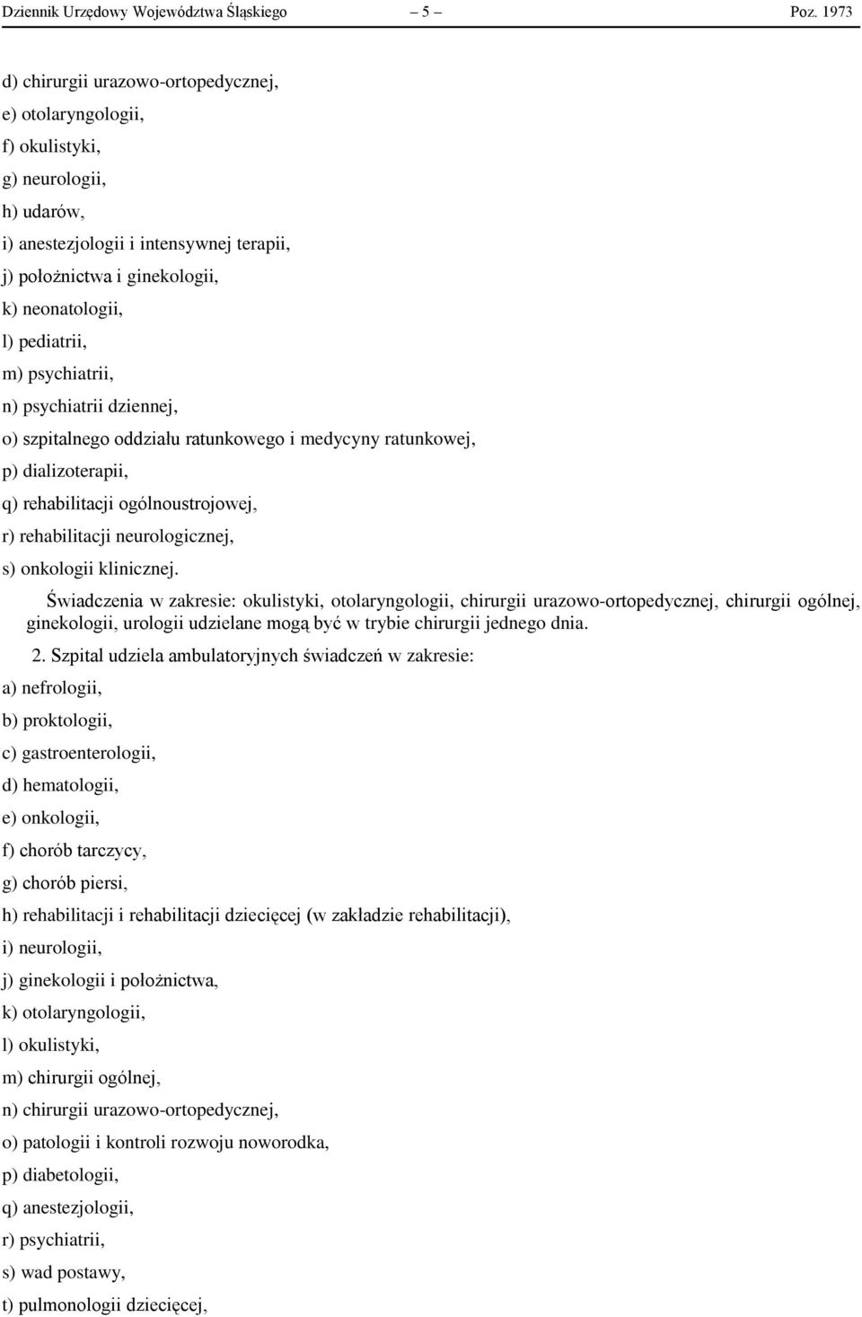 pediatrii, m) psychiatrii, n) psychiatrii dziennej, o) szpitalnego oddziału ratunkowego i medycyny ratunkowej, p) dializoterapii, q) rehabilitacji ogólnoustrojowej, r) rehabilitacji neurologicznej,