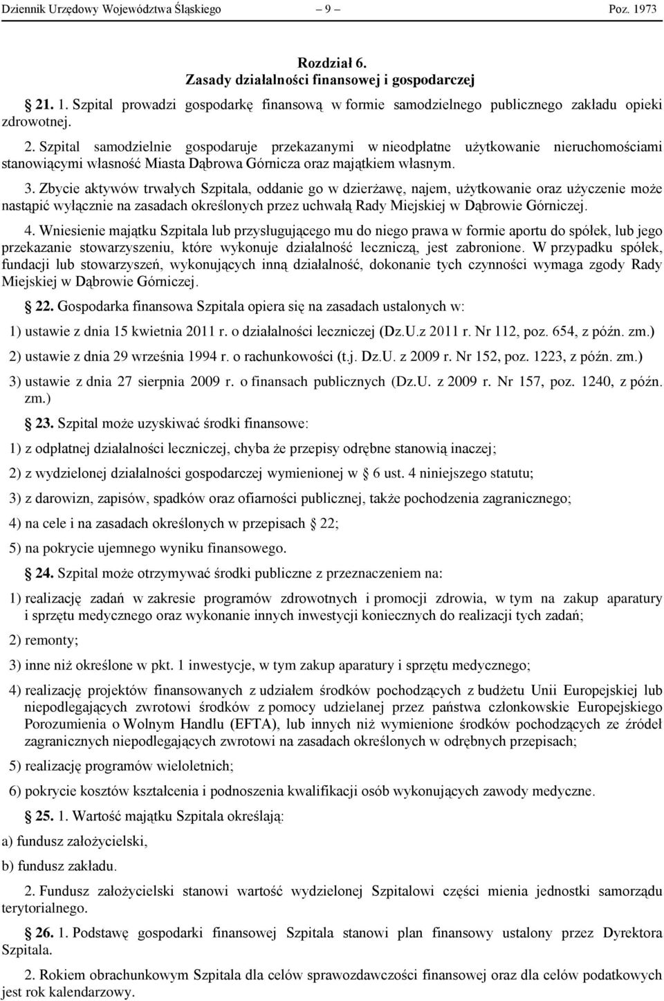 Zbycie aktywów trwałych Szpitala, oddanie go w dzierżawę, najem, użytkowanie oraz użyczenie może nastąpić wyłącznie na zasadach określonych przez uchwałą Rady Miejskiej w Dąbrowie Górniczej. 4.