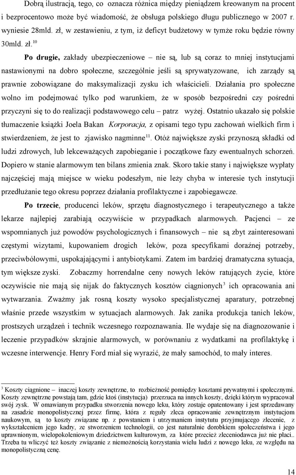 10 Po drugie, zakłady ubezpieczeniowe nie są, lub są coraz to mniej instytucjami nastawionymi na dobro społeczne, szczególnie jeśli są sprywatyzowane, ich zarządy są prawnie zobowiązane do