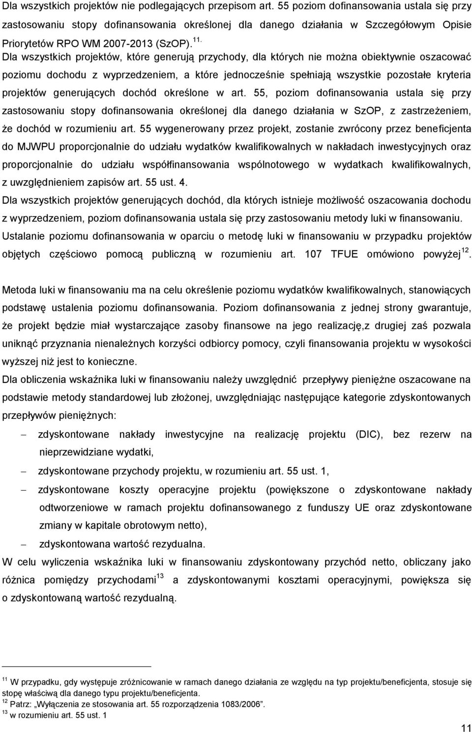 Dla wszystkich projektów, które generują przychody, dla których nie można obiektywnie oszacować poziomu dochodu z wyprzedzeniem, a które jednocześnie spełniają wszystkie pozostałe kryteria projektów