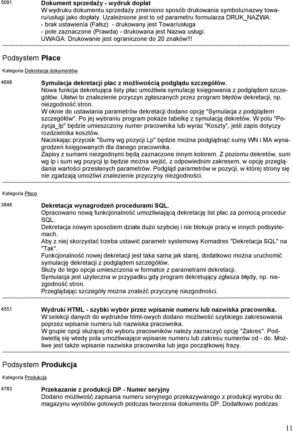 UWAGA: Drukowanie jest ograniczone do 20 znaków!!! Podsystem Płace Kategoria Dekretacja dokumentów 4698 Symulacja dekretacji płac z możliwością podglądu szczegółów.
