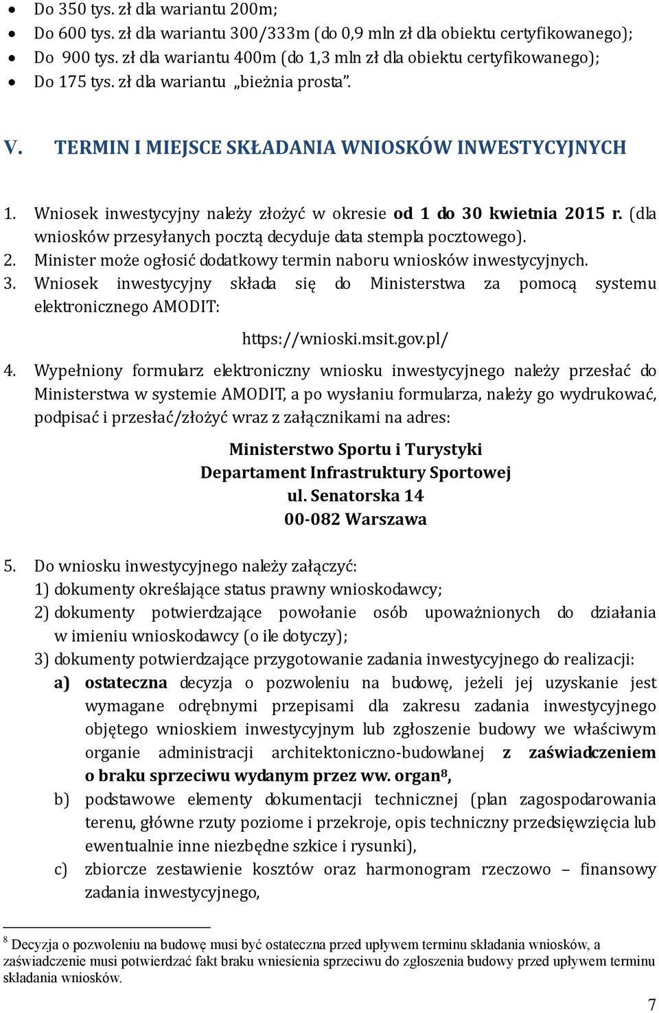 Wniosek inwestycyjny należy złożyć w okresie od 1 do 30 kwietnia 2015 r. (dla wniosków przesyłanych pocztą decyduje data stempla pocztowego). 2. Minister może ogłosić dodatkowy termin naboru wniosków inwestycyjnych.