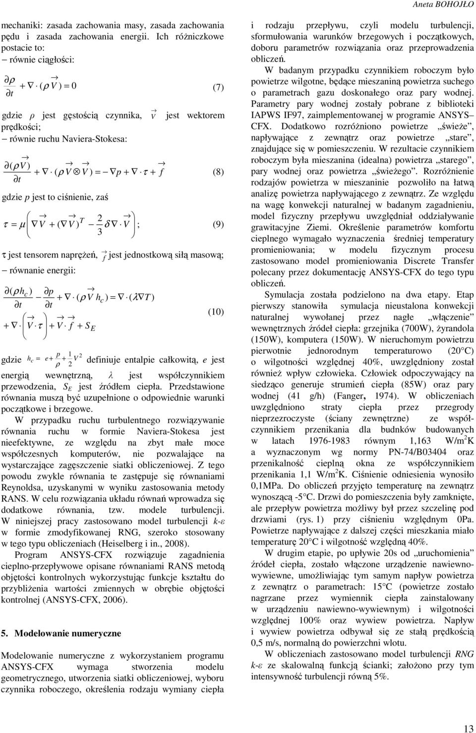 V (7 V jest wektorem (8 T 2 + ( V δ V 3 ; (9 τ jest tensorem napręŝeń, f jest jednostkową siłą masową; równanie energii: ( ρhc p + ( ρ V hc = ( λ T + V τ + V f + SE gdzie p 1 V 2 h c = e + + ρ 2 (10