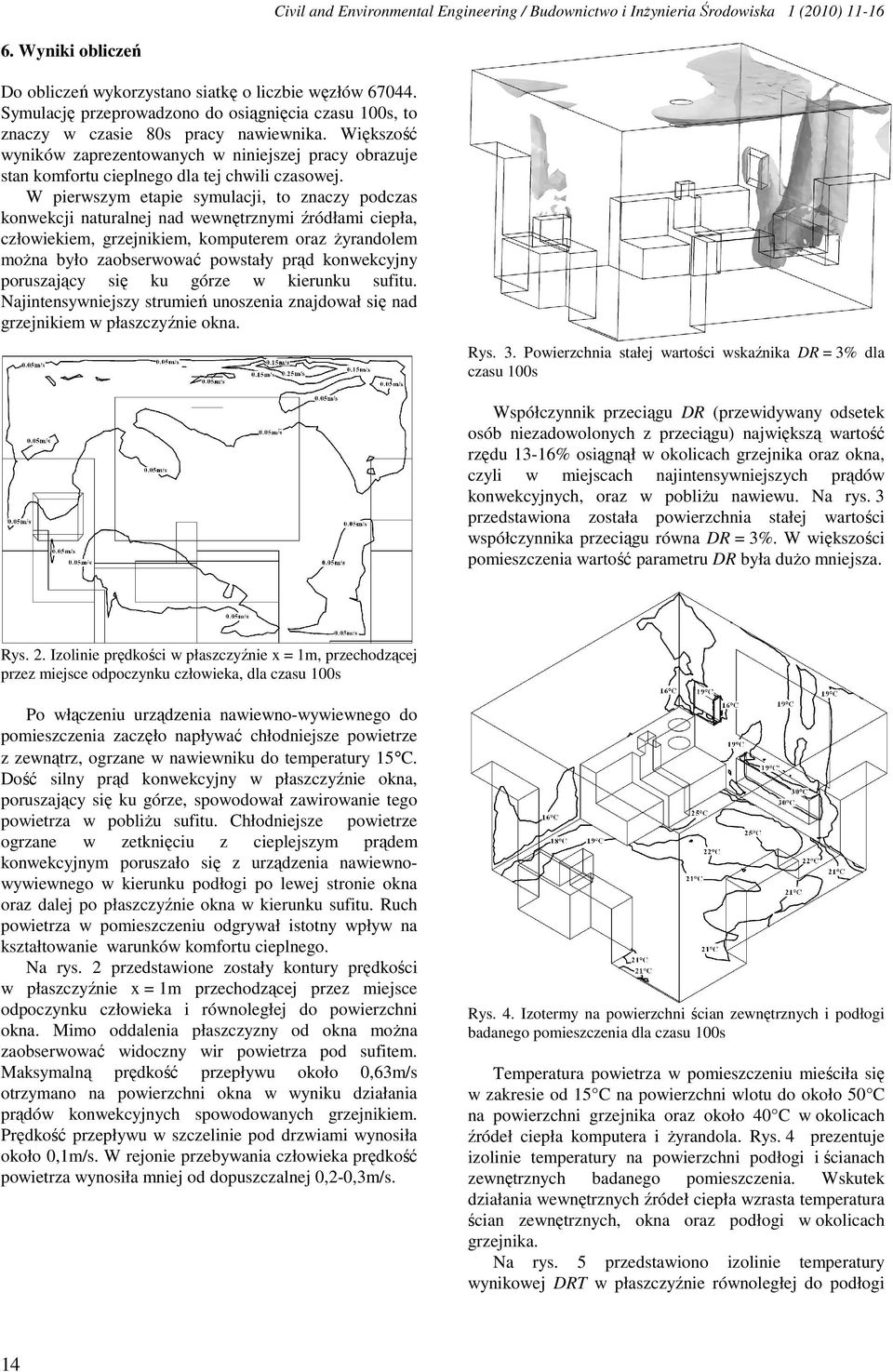 Większość wyników zaprezentowanych w niniejszej pracy obrazuje stan komfortu cieplnego dla tej chwili czasowej.