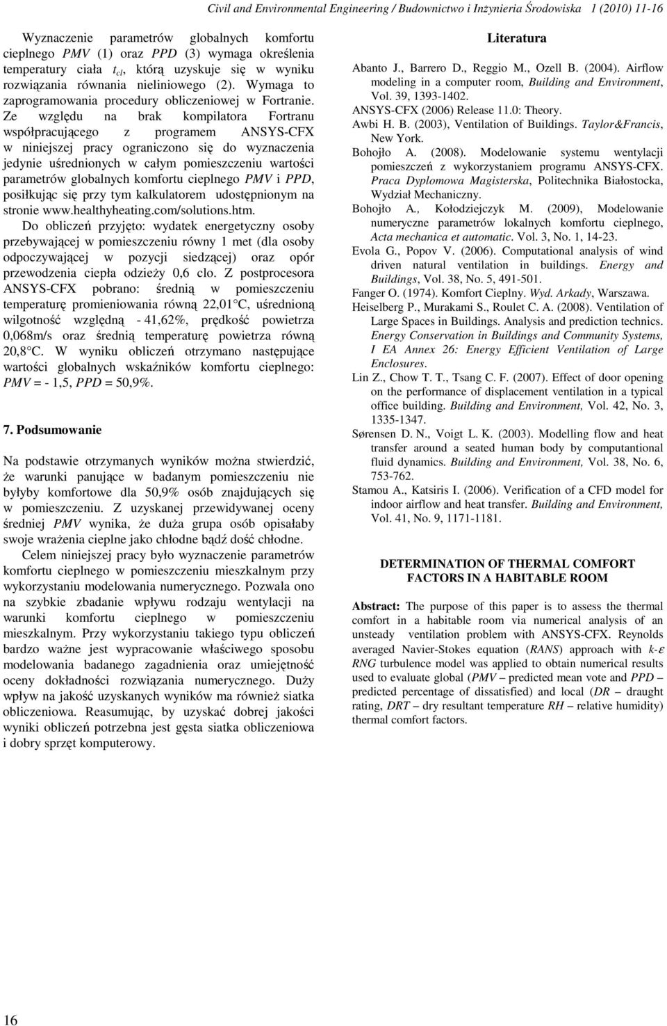 Ze względu na brak kompilatora Fortranu współpracującego z programem ANSYS-CFX w niniejszej pracy ograniczono się do wyznaczenia jedynie uśrednionych w całym pomieszczeniu wartości parametrów