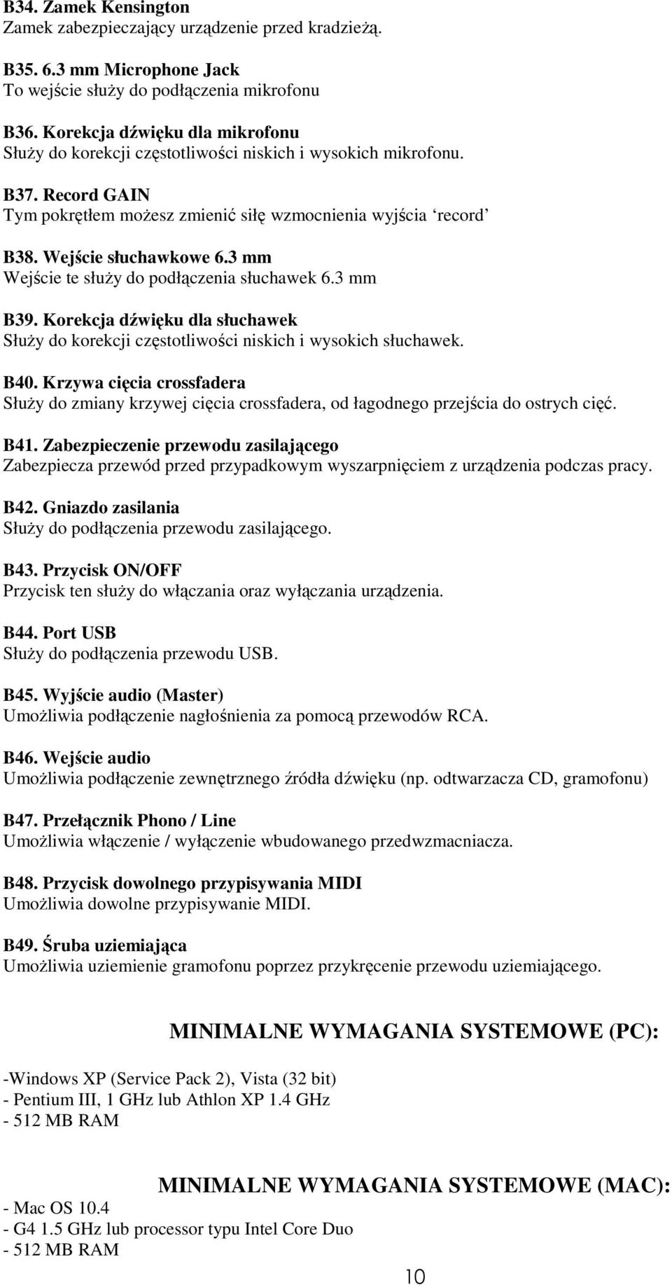 3 mm Wejście te słuŝy do podłączenia słuchawek 6.3 mm B39. Korekcja dźwięku dla słuchawek SłuŜy do korekcji częstotliwości niskich i wysokich słuchawek. B40.