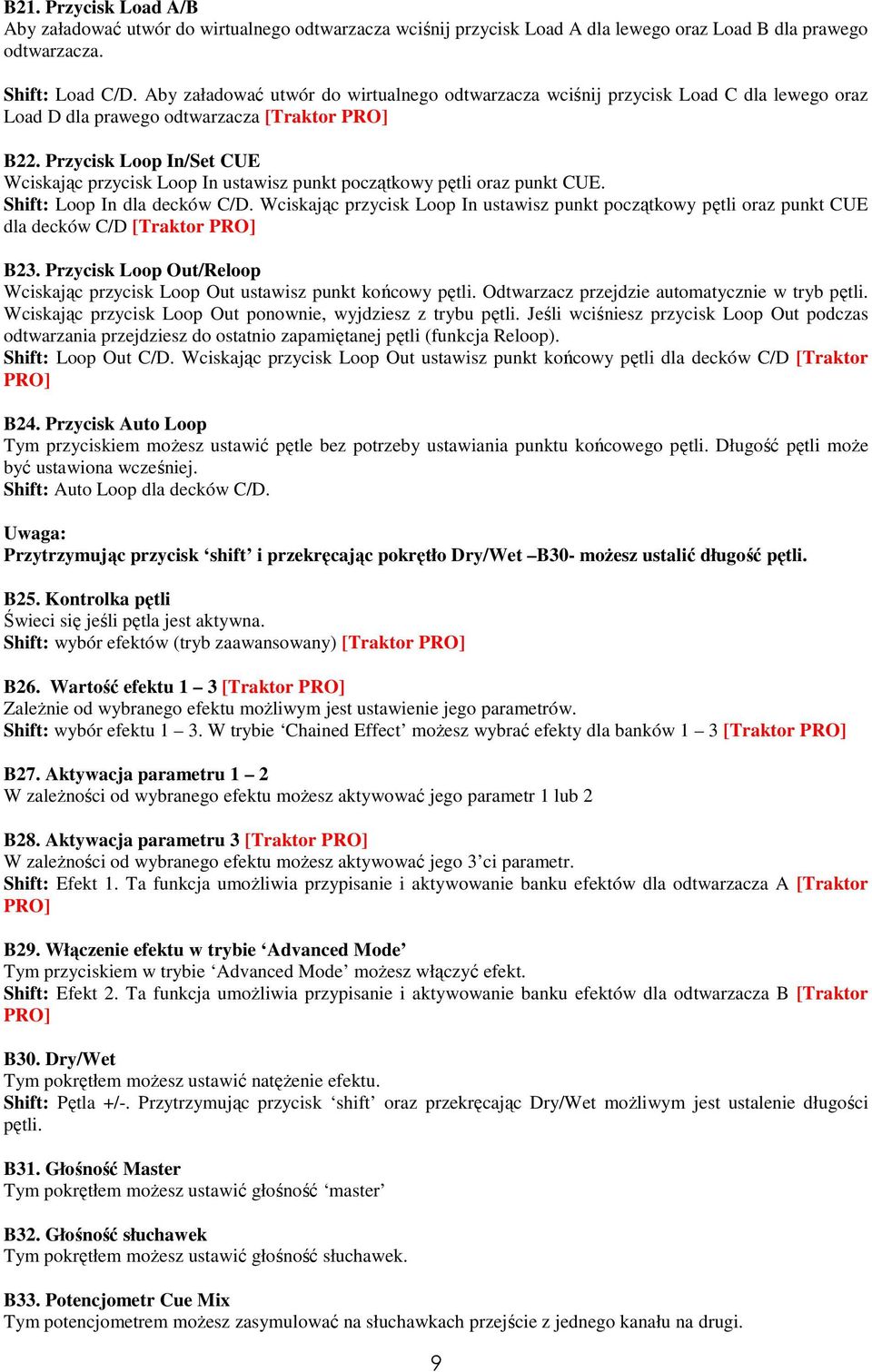 Przycisk Loop In/Set CUE Wciskając przycisk Loop In ustawisz punkt początkowy pętli oraz punkt CUE. Shift: Loop In dla decków C/D.