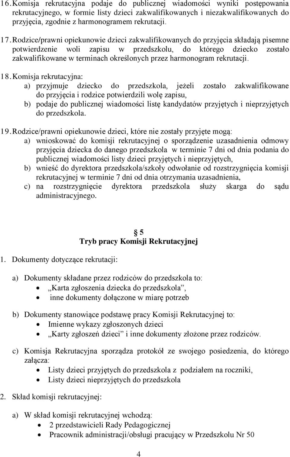 Rodzice/prawni opiekunowie dzieci zakwalifikowanych do przyjęcia składają pisemne potwierdzenie woli zapisu w przedszkolu, do którego dziecko zostało zakwalifikowane w terminach określonych przez
