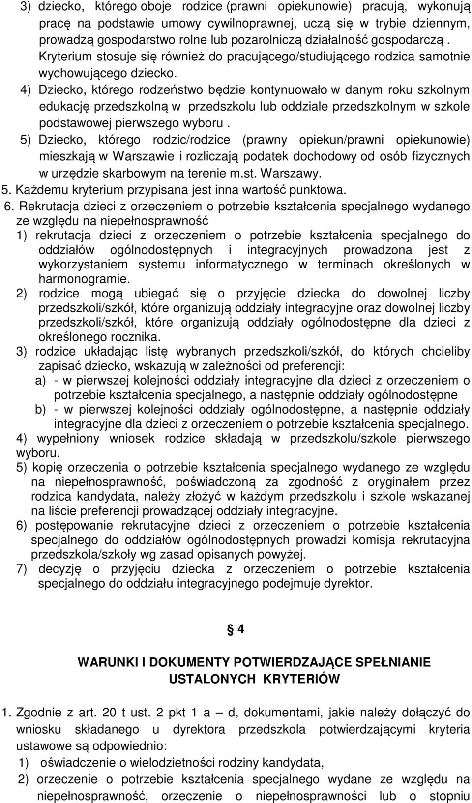 4) Dziecko, którego rodzeństwo będzie kontynuowało w danym roku szkolnym edukację przedszkolną w przedszkolu lub oddziale przedszkolnym w szkole podstawowej pierwszego wyboru.