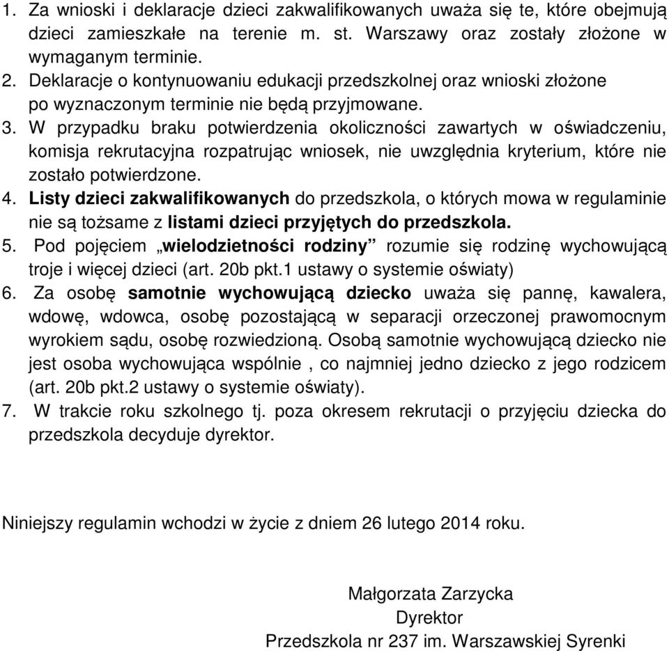 W przypadku braku potwierdzenia okoliczności zawartych w oświadczeniu, komisja rekrutacyjna rozpatrując wniosek, nie uwzględnia kryterium, które nie zostało potwierdzone. 4.