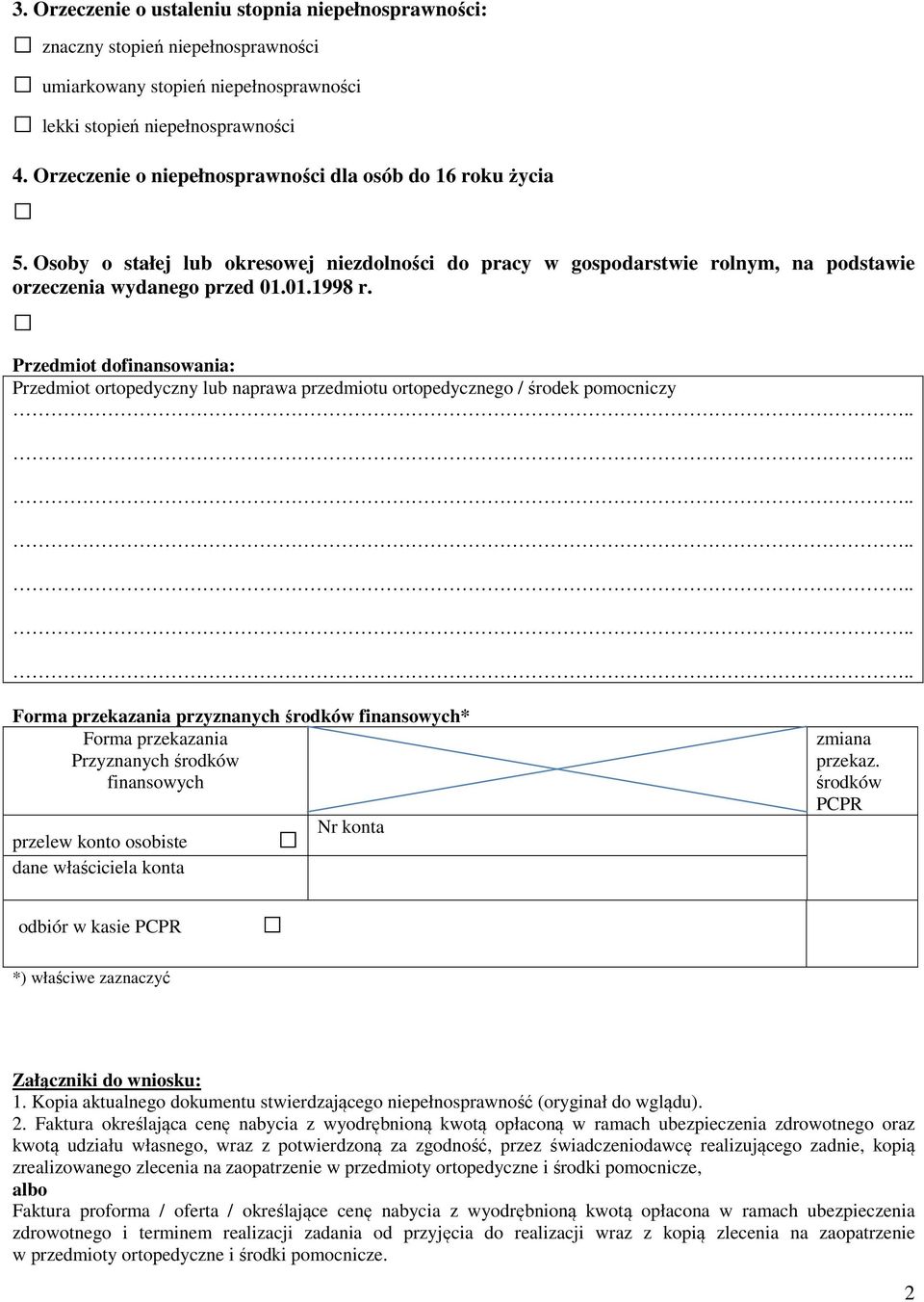 Przedmiot dofinansowania: Przedmiot ortopedyczny lub naprawa przedmiotu ortopedycznego / środek pomocniczy Forma przekazania przyznanych środków finansowych* Forma przekazania Przyznanych środków