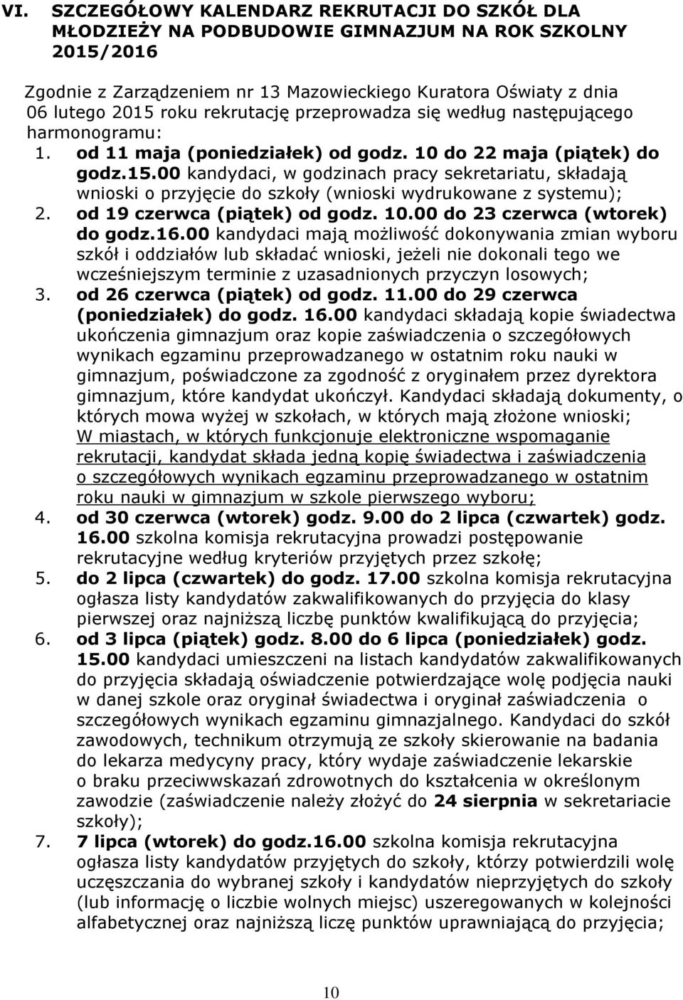 00 kandydaci, w godzinach pracy sekretariatu, składają wnioski o przyjęcie do szkoły (wnioski wydrukowane z systemu); 2. od 19 czerwca (piątek) od godz. 10.00 do 23 czerwca (wtorek) do godz.16.