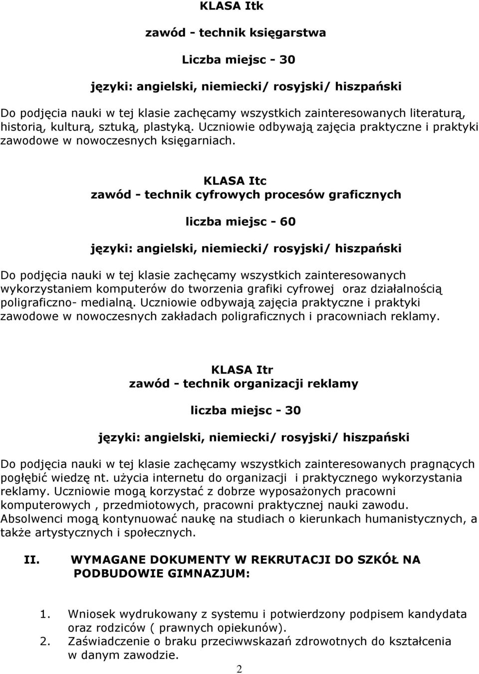 KLASA Itc zawód - technik cyfrowych procesów graficznych liczba miejsc - 60 języki: angielski, niemiecki/ rosyjski/ hiszpański Do podjęcia nauki w tej klasie zachęcamy wszystkich zainteresowanych