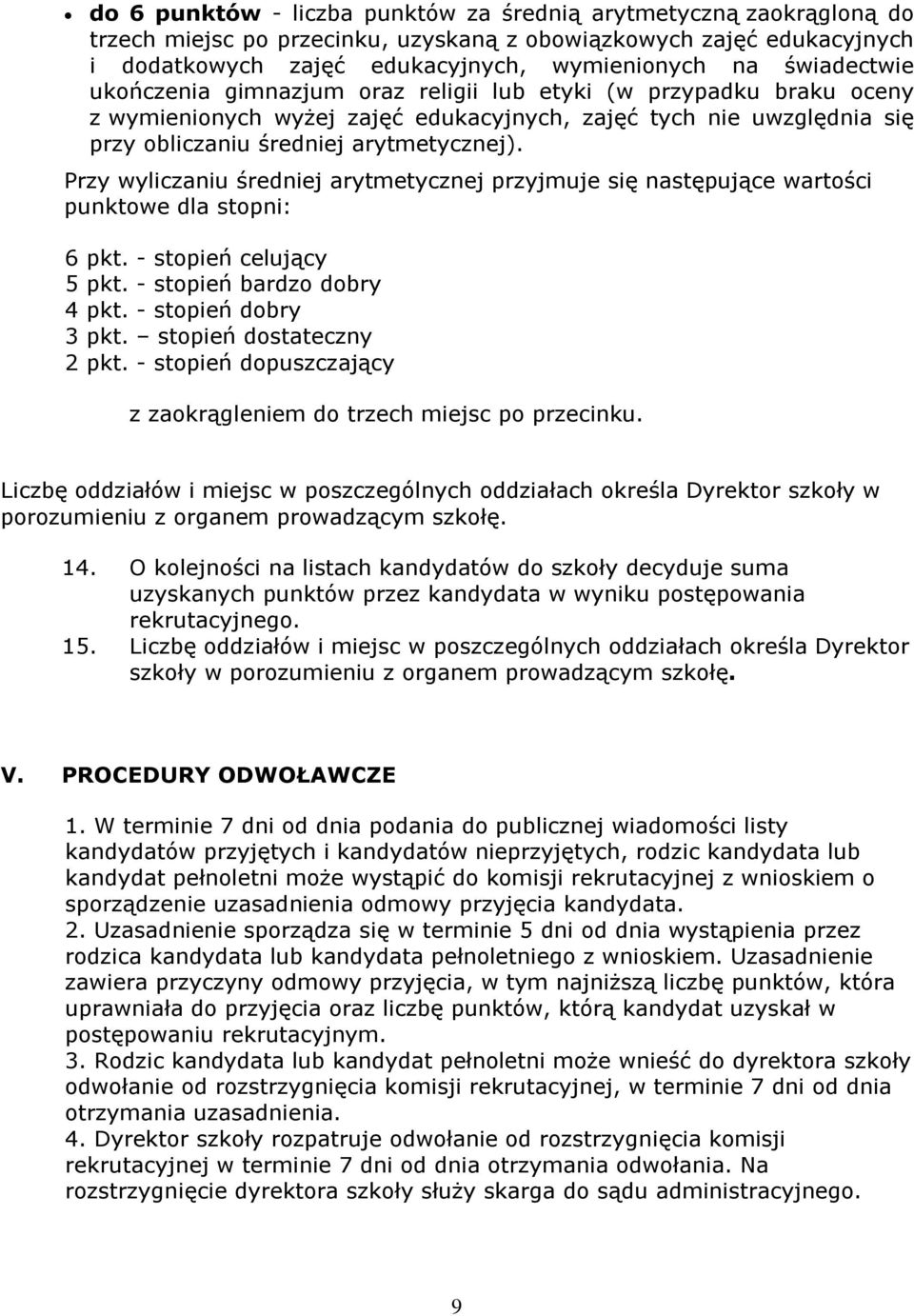 Przy wyliczaniu średniej arytmetycznej przyjmuje się następujące wartości punktowe dla stopni: 6 pkt. - stopień celujący 5 pkt. - stopień bardzo dobry 4 pkt. - stopień dobry 3 pkt.